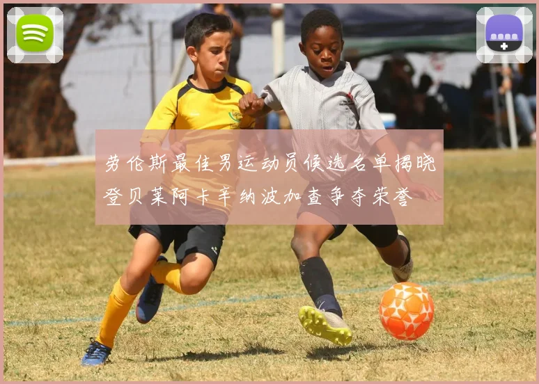 劳伦斯最佳男运动员候选名单揭晓登贝莱阿卡辛纳波加查争夺荣誉