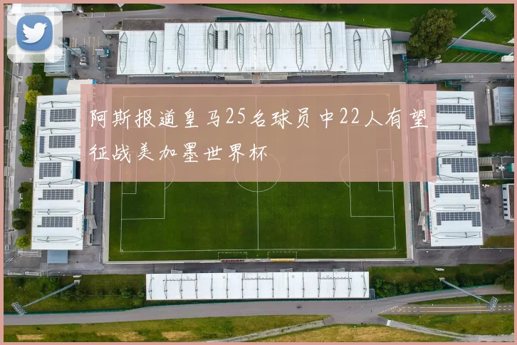 阿斯报道皇马25名球员中22人有望征战美加墨世界杯