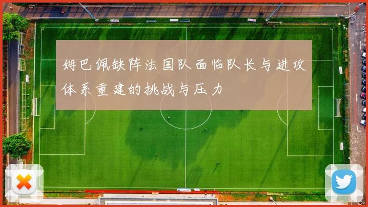 姆巴佩缺阵法国队面临队长与进攻体系重建的挑战与压力